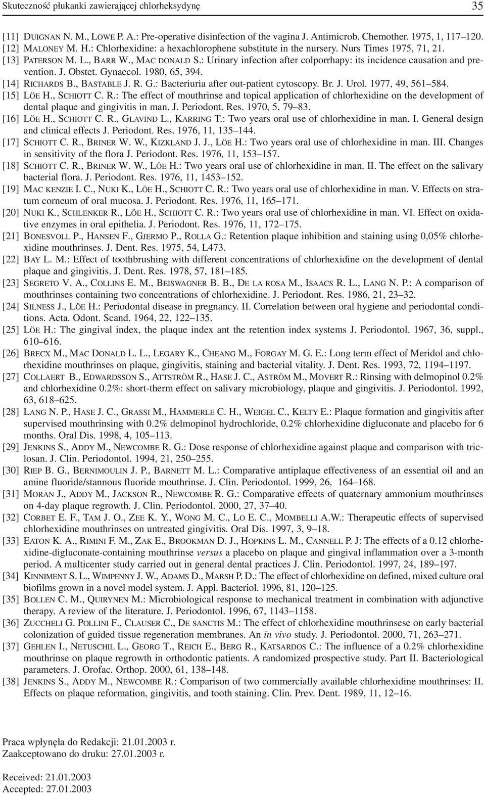 : Urinary infection after colporrhapy: its incidence causation and pre vention. J. Obstet. Gynaecol. 1980, 65, 394. [14] RICHARDS B., BASTABLE J. R. G.: Bacteriuria after out patient cytoscopy. Br. J. Urol.