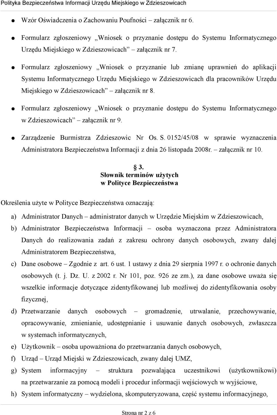 nr 8. Formularz zgłoszeniowy Wniosek o przyznanie dostępu do Systemu Informatycznego w Zdzieszowicach załącznik nr 9. Zarządzenie Burmistrza Zdzieszowic Nr Os. S. 0152/45/08 w sprawie wyznaczenia Administratora Bezpieczeństwa Informacji z dnia 26 listopada 2008r.