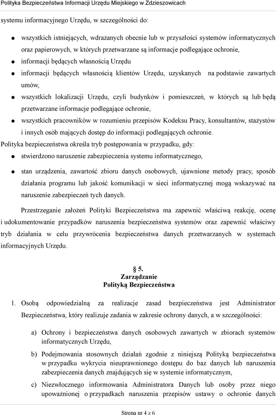 pomieszczeń, w których są lub będą przetwarzane informacje podlegające ochronie, wszystkich pracowników w rozumieniu przepisów Kodeksu Pracy, konsultantów, stażystów i innych osób mających dostęp do