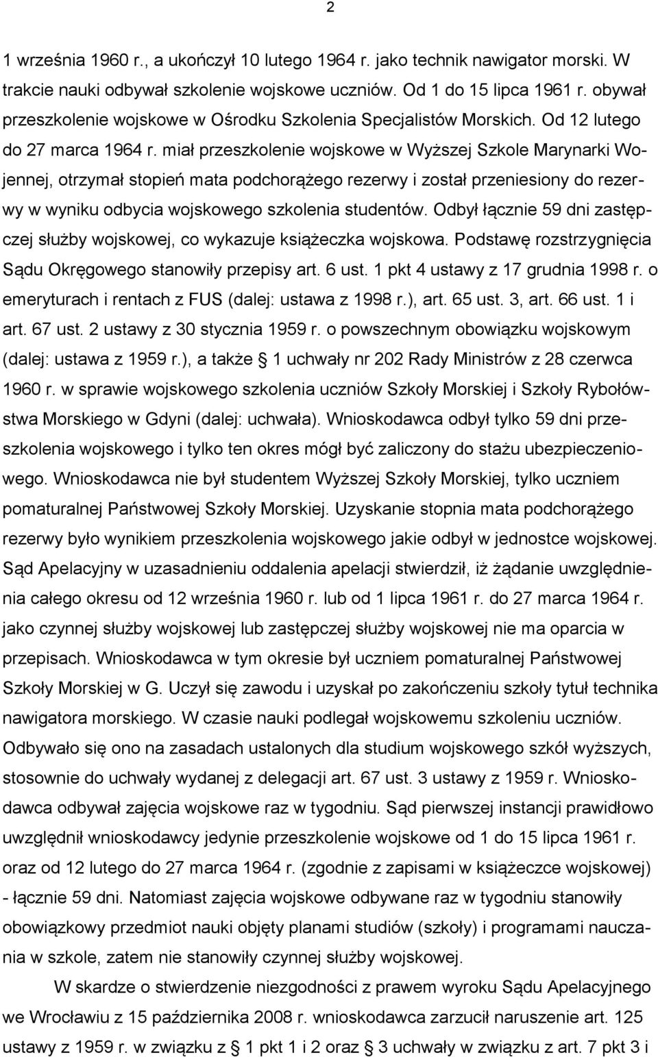 miał przeszkolenie wojskowe w Wyższej Szkole Marynarki Wojennej, otrzymał stopień mata podchorążego rezerwy i został przeniesiony do rezerwy w wyniku odbycia wojskowego szkolenia studentów.