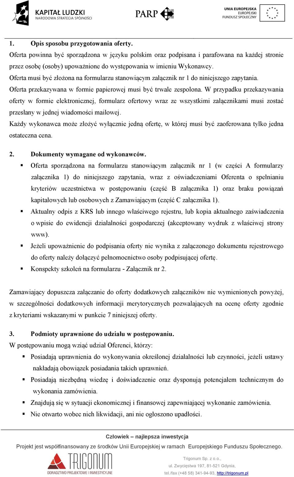 W przypadku przekazywania oferty w formie elektronicznej, formularz ofertowy wraz ze wszystkimi załącznikami musi zostać przesłany w jednej wiadomości mailowej.