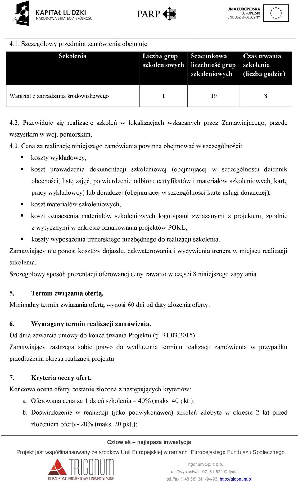 Cena za realizację niniejszego zamówienia powinna obejmować w szczególności: koszty wykładowcy, koszt prowadzenia dokumentacji szkoleniowej (obejmującej w szczególności dziennik obecności, listę