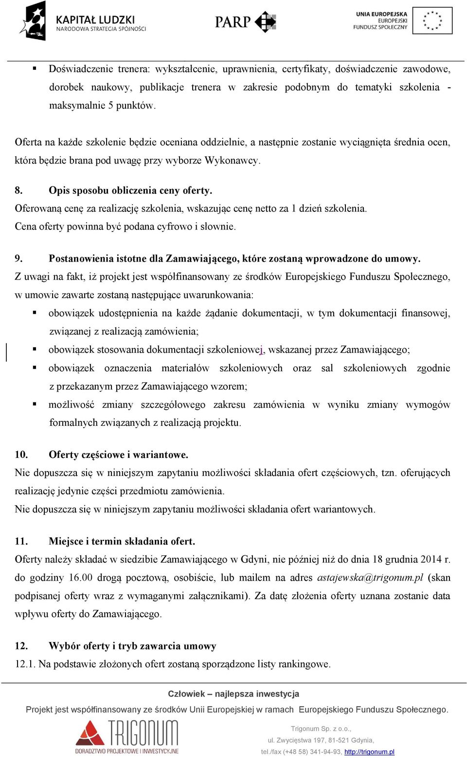 Oferowaną cenę za realizację szkolenia, wskazując cenę netto za 1 dzień szkolenia. Cena oferty powinna być podana cyfrowo i słownie. 9.