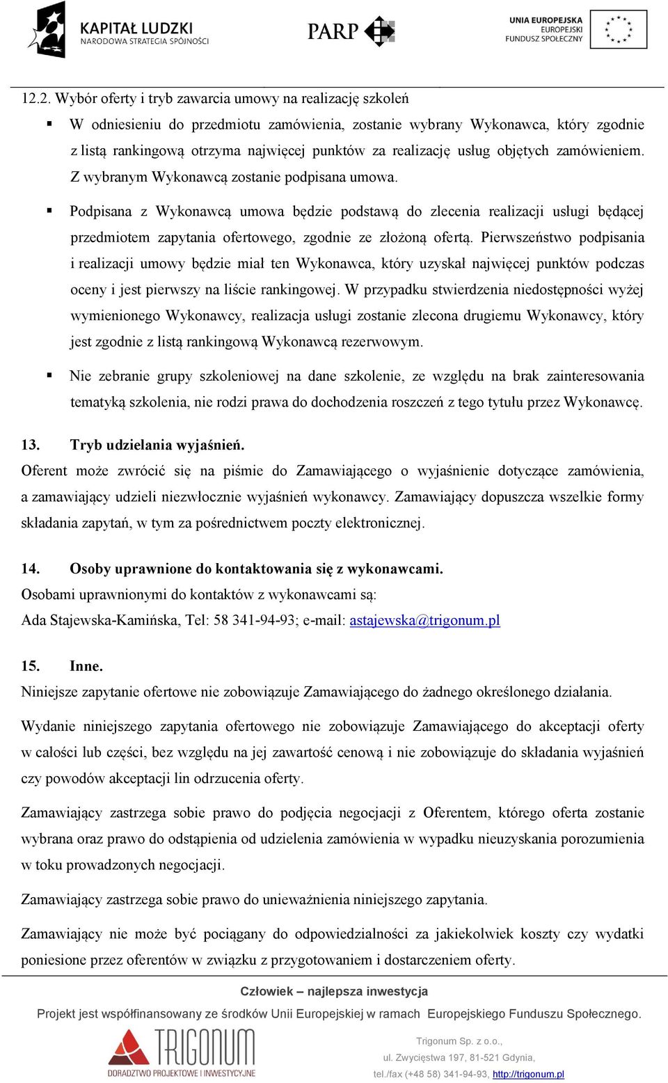 Podpisana z Wykonawcą umowa będzie podstawą do zlecenia realizacji usługi będącej przedmiotem zapytania ofertowego, zgodnie ze złożoną ofertą.