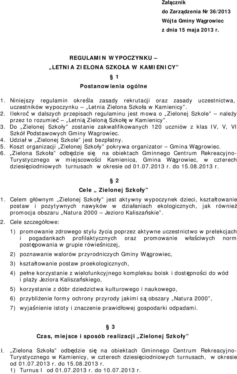 Ilekroć w dalszych przepisach regulaminu jest mowa o Zielonej Szkole należy przez to rozumieć Letnią Zieloną Szkołę w Kamienicy. 3.