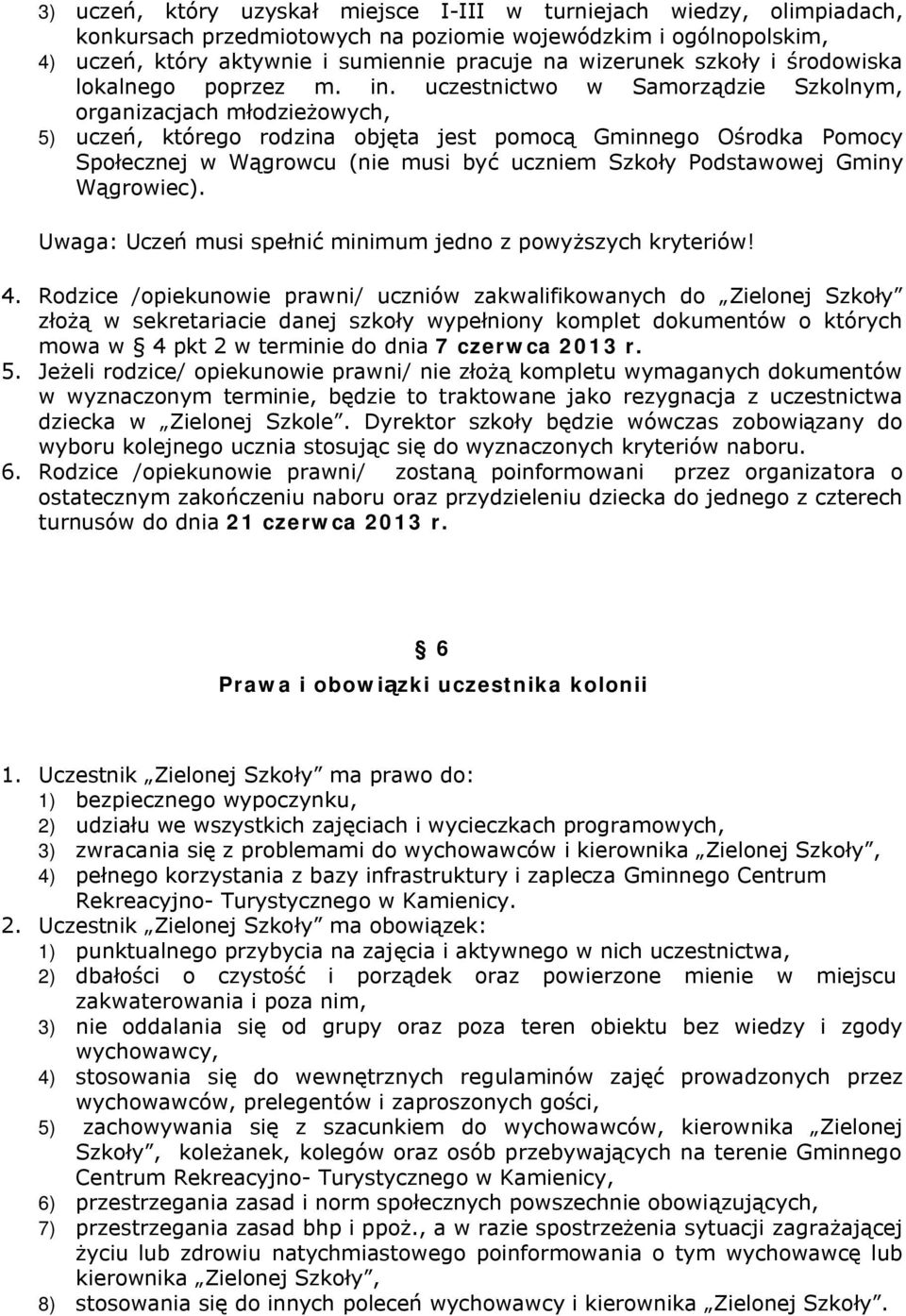 uczestnictwo w Samorządzie Szkolnym, organizacjach młodzieżowych, 5) uczeń, którego rodzina objęta jest pomocą Gminnego Ośrodka Pomocy Społecznej w Wągrowcu (nie musi być uczniem Szkoły Podstawowej