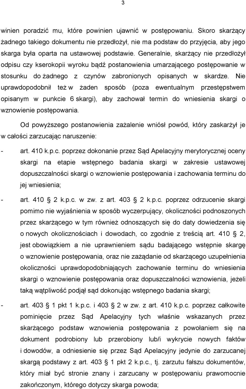 Nie uprawdopodobnił też w żaden sposób (poza ewentualnym przestępstwem opisanym w punkcie 6 skargi), aby zachował termin do wniesienia skargi o wznowienie postępowania.