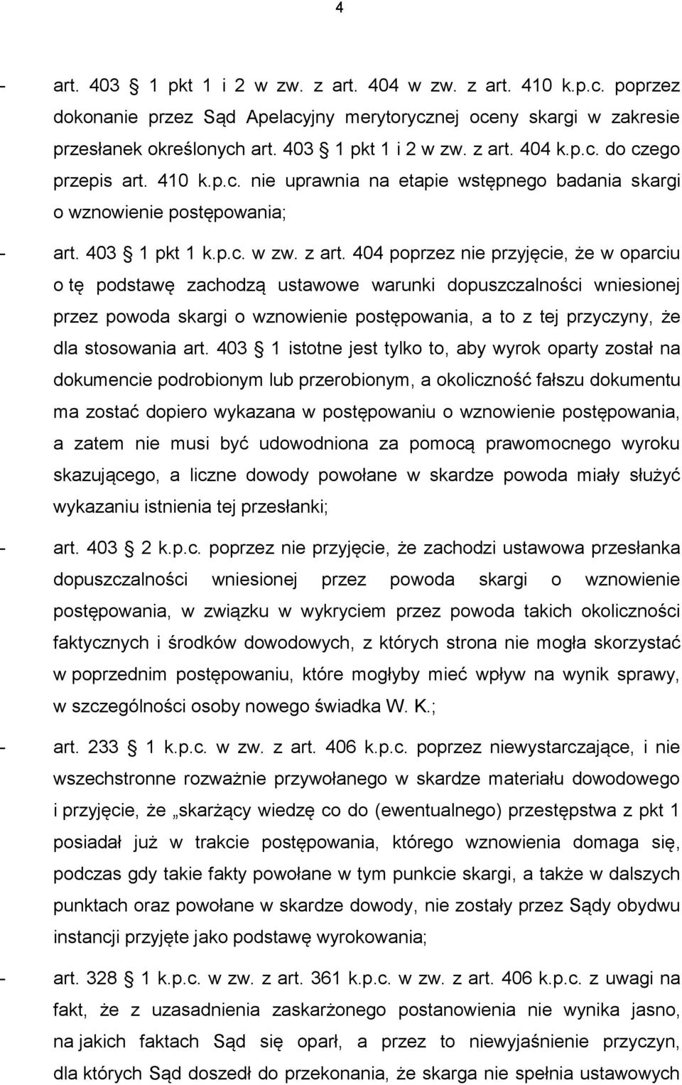 404 poprzez nie przyjęcie, że w oparciu o tę podstawę zachodzą ustawowe warunki dopuszczalności wniesionej przez powoda skargi o wznowienie postępowania, a to z tej przyczyny, że dla stosowania art.