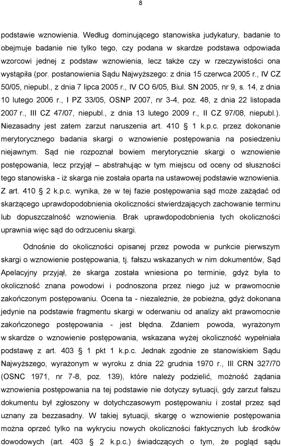 ona wystąpiła (por. postanowienia Sądu Najwyższego: z dnia 15 czerwca 2005 r., IV CZ 50/05, niepubl., z dnia 7 lipca 2005 r., IV CO 6/05, Biul. SN 2005, nr 9, s. 14, z dnia 10 lutego 2006 r.