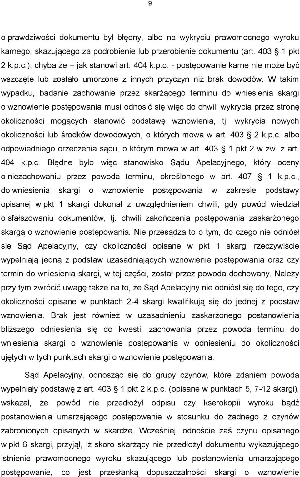 podstawę wznowienia, tj. wykrycia nowych okoliczności lub środków dowodowych, o których mowa w art. 403 2 k.p.c. albo odpowiedniego orzeczenia sądu, o którym mowa w art. 403 1 pkt 2 w zw. z art.