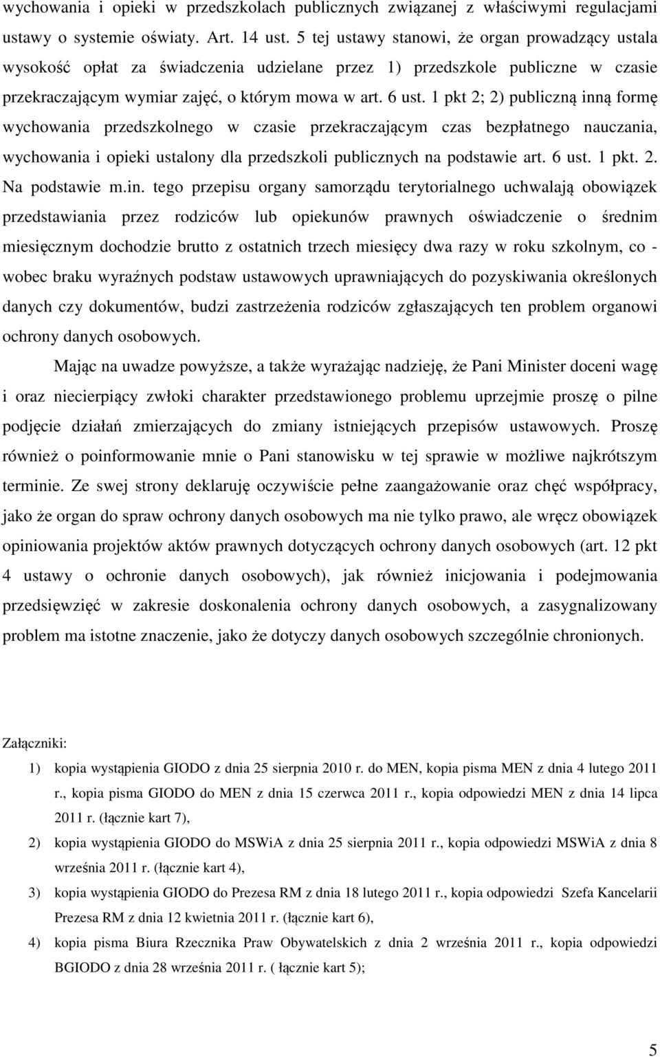 1 pkt 2; 2) publiczną inną formę wychowania przedszkolnego w czasie przekraczającym czas bezpłatnego nauczania, wychowania i opieki ustalony dla przedszkoli publicznych na podstawie art. 6 ust. 1 pkt.