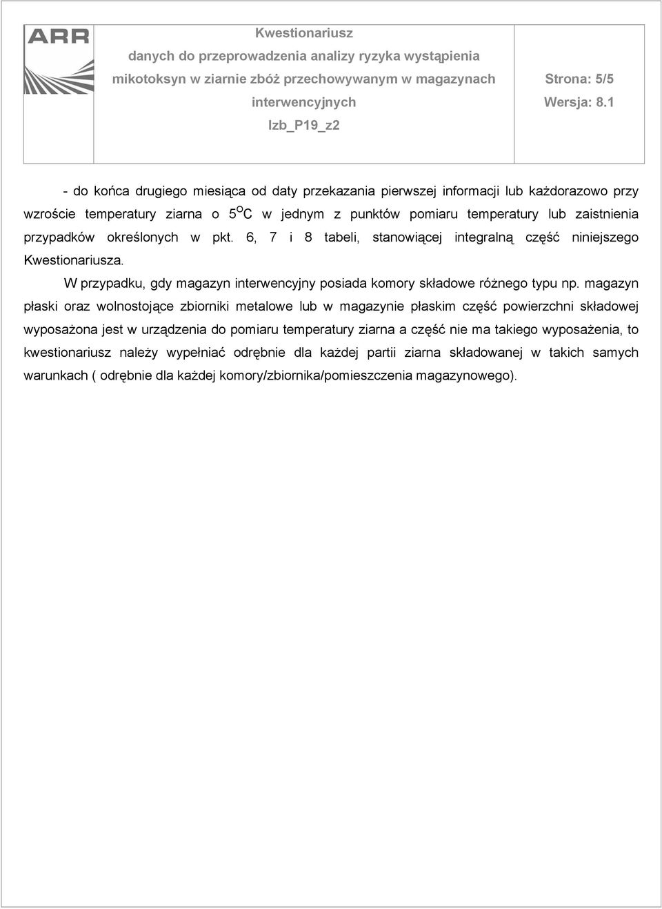 magazyn płaski oraz wolnostojące zbiorniki metalowe lub w magazynie płaskim część powierzchni składowej wyposażona jest w urządzenia do pomiaru temperatury ziarna a część nie ma takiego