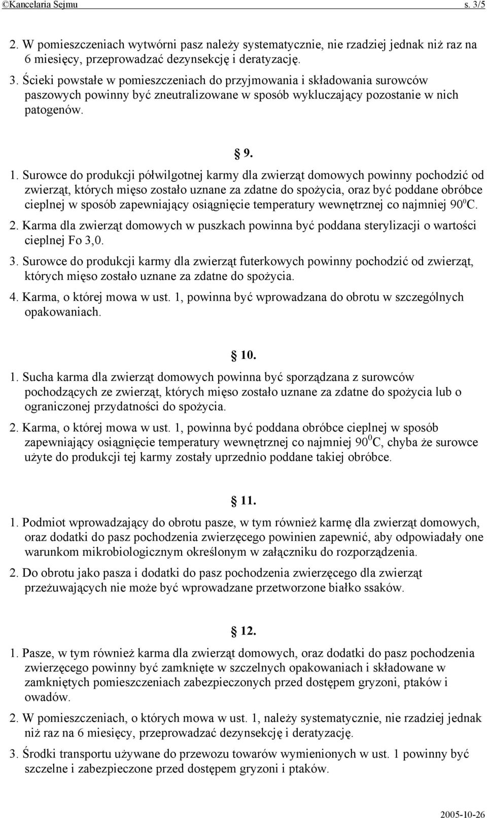 zapewniający osiągnięcie temperatury wewnętrznej co najmniej 90 0 C. 2. Karma dla zwierząt domowych w puszkach powinna być poddana sterylizacji o wartości cieplnej Fo 3,