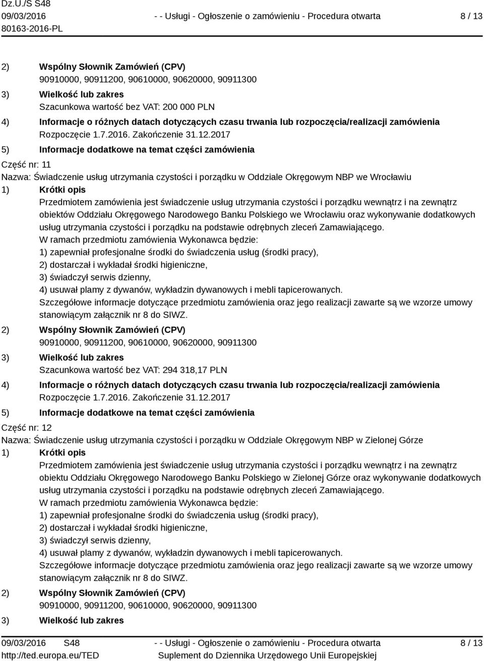 Szacunkowa wartość bez VAT: 294 318,17 PLN Część nr: 12 Nazwa: Świadczenie usług utrzymania czystości i porządku w Oddziale