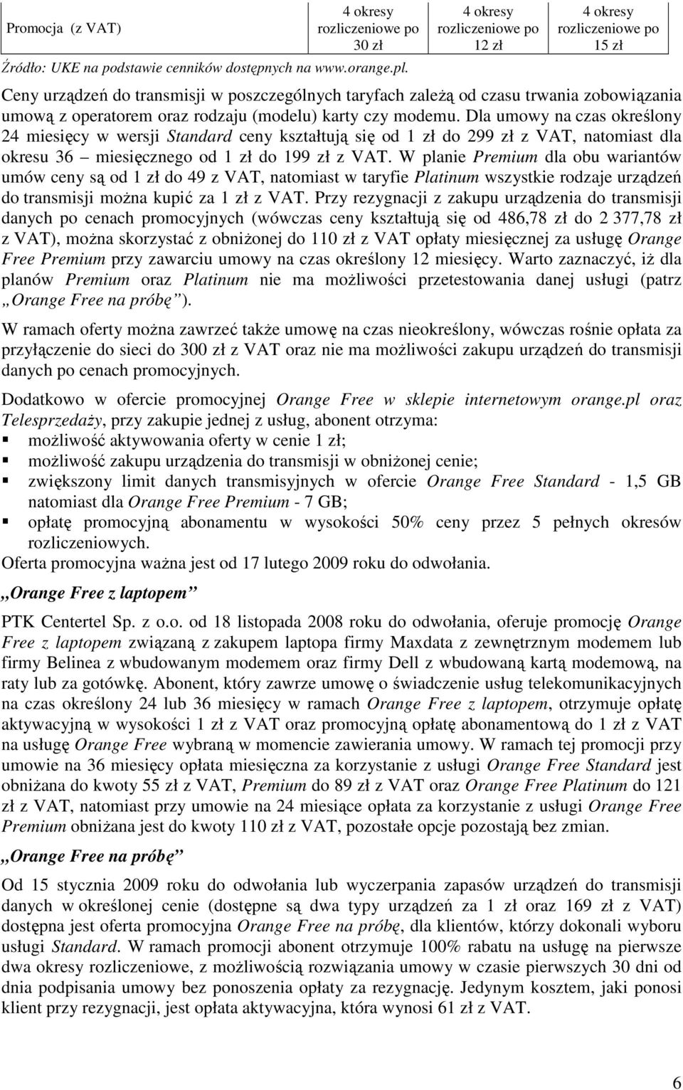 karty czy modemu. Dla umowy na czas określony 24 miesięcy w wersji Standard ceny kształtują się od 1 zł do 299 zł z VAT, natomiast dla okresu 36 miesięcznego od 1 zł do 199 zł z VAT.