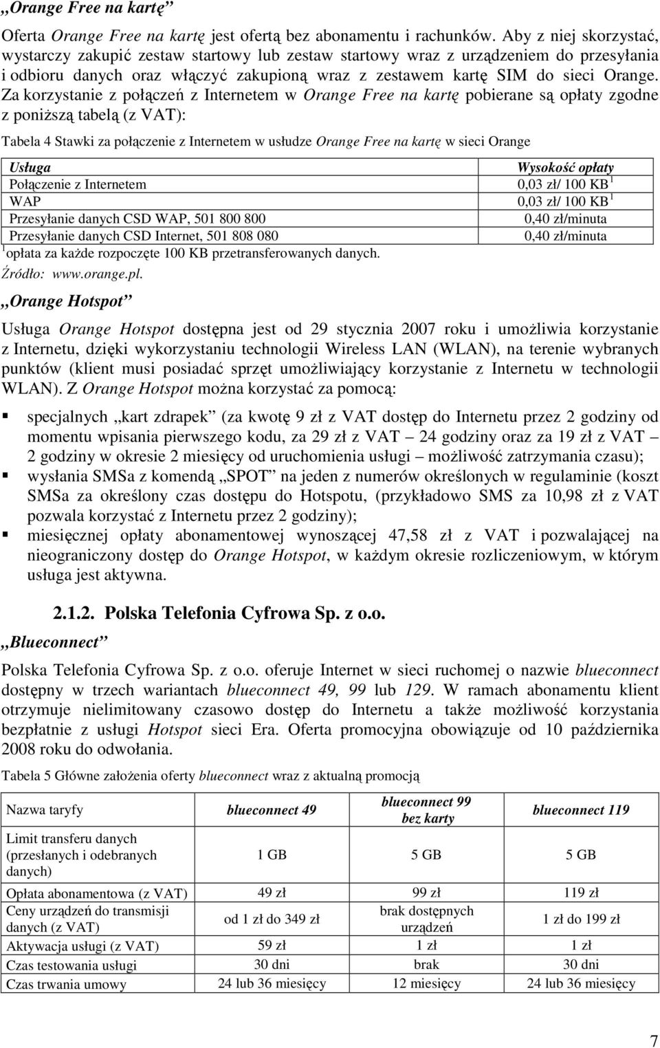 Za korzystanie z połączeń z Internetem w Orange Free na kartę pobierane są opłaty zgodne z poniŝszą tabelą (z VAT): Tabela 4 Stawki za połączenie z Internetem w usłudze Orange Free na kartę w sieci