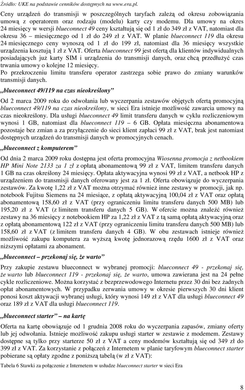 Dla umowy na okres 24 miesięcy w wersji blueconnect 49 ceny kształtują się od 1 zł do 349 zł z VAT, natomiast dla okresu 36 miesięcznego od 1 zł do 249 zł z VAT.