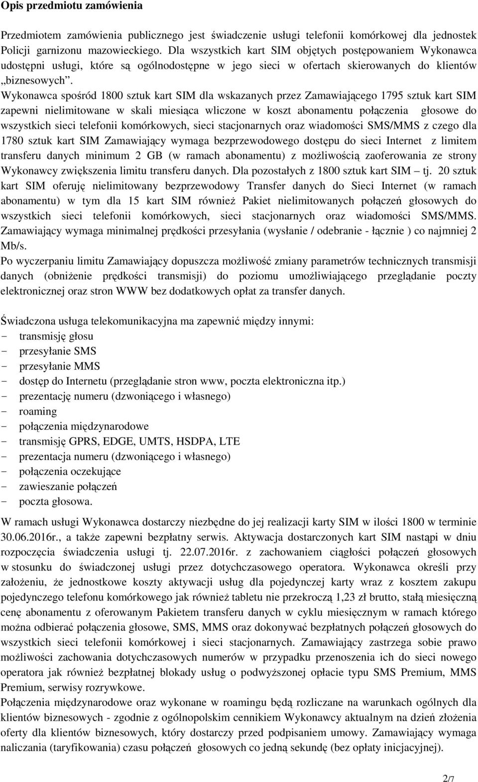 Wykonawca spośród 1800 sztuk kart SIM dla wskazanych przez Zamawiającego 1795 sztuk kart SIM zapewni nielimitowane w skali miesiąca wliczone w koszt abonamentu połączenia głosowe do wszystkich sieci