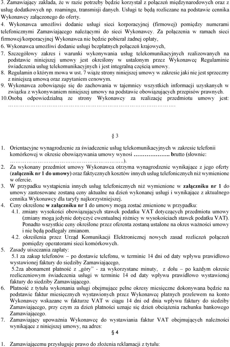 Wykonawca umożliwi dodanie usługi sieci korporacyjnej (firmowej) pomiędzy numerami telefonicznymi Zamawiającego należącymi do sieci Wykonawcy.