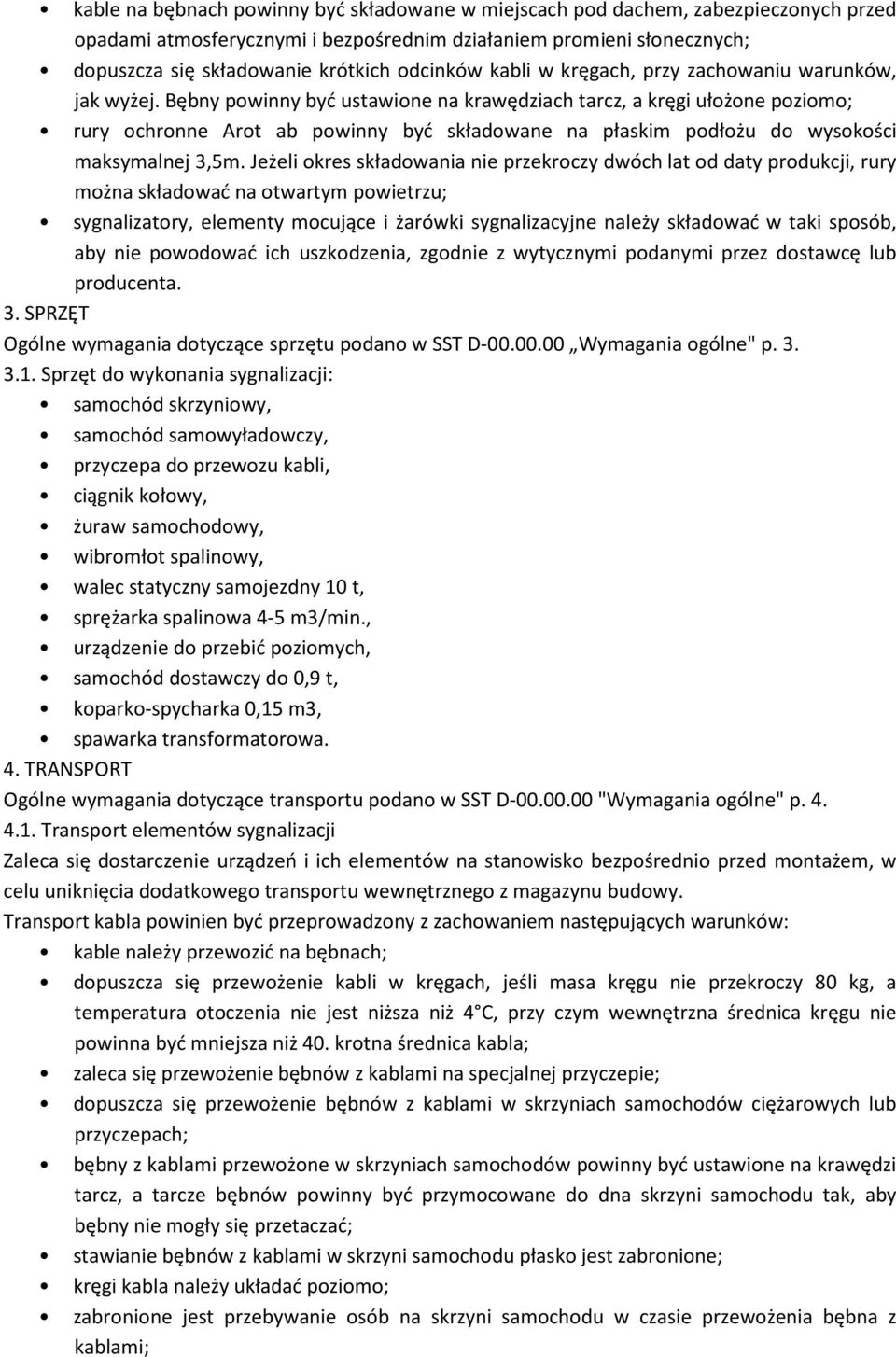 Bębny powinny być ustawione na krawędziach tarcz, a kręgi ułożone poziomo; rury ochronne Arot ab powinny być składowane na płaskim podłożu do wysokości maksymalnej 3,5m.