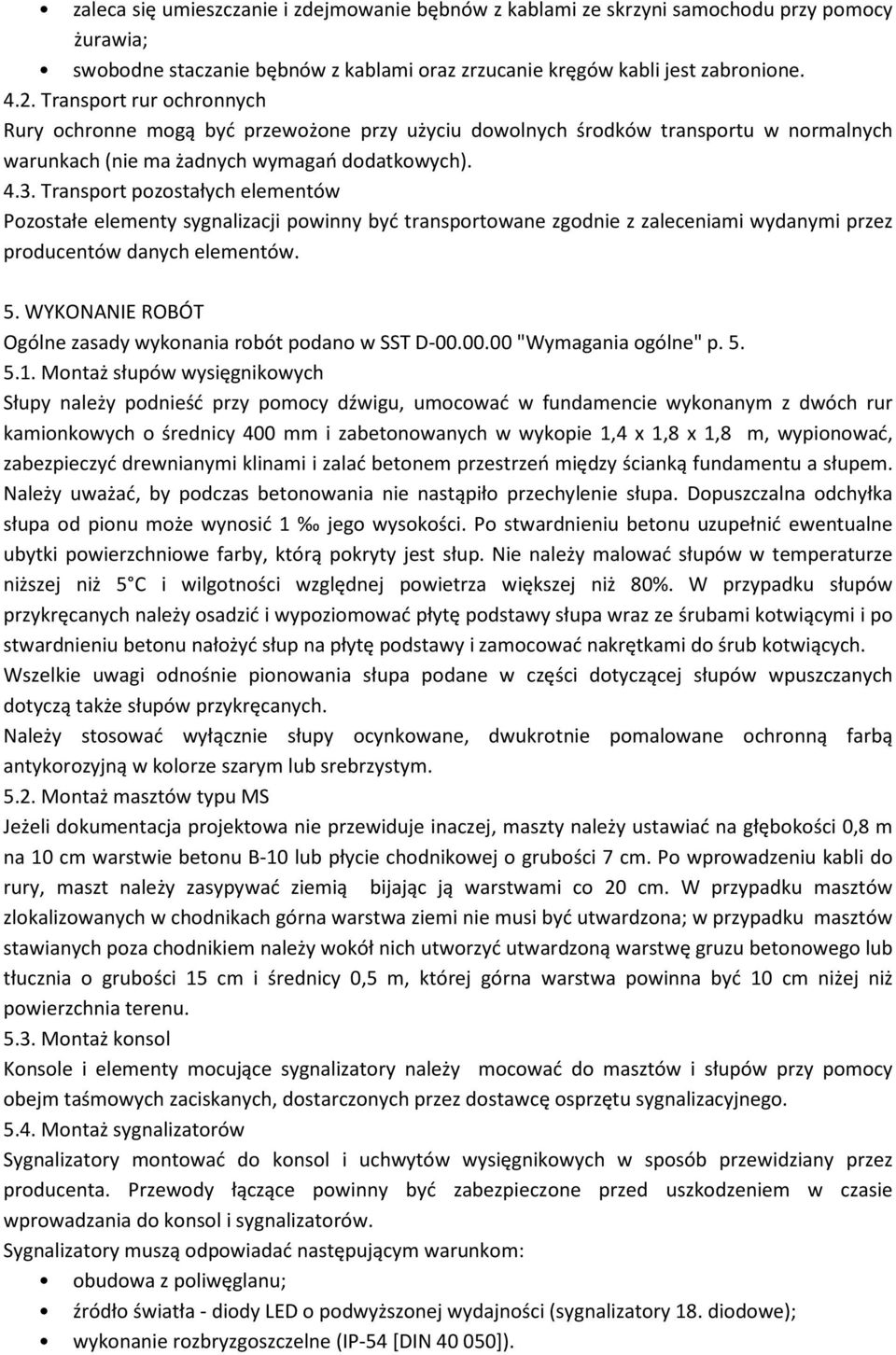 Transport pozostałych elementów Pozostałe elementy sygnalizacji powinny być transportowane zgodnie z zaleceniami wydanymi przez producentów danych elementów. 5.