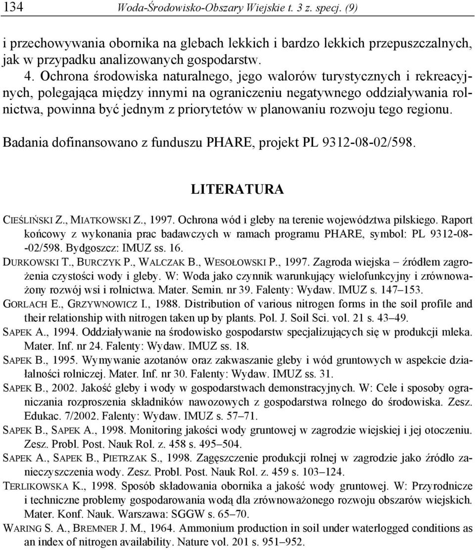 rozwoju tego regionu. Badania dofinansowano z funduszu PHARE, projekt PL 9312-08-02/598. LITERATURA CIEŚLIŃSKI Z., MIATKOWSKI Z., 1997. Ochrona wód i gleby na terenie województwa pilskiego.