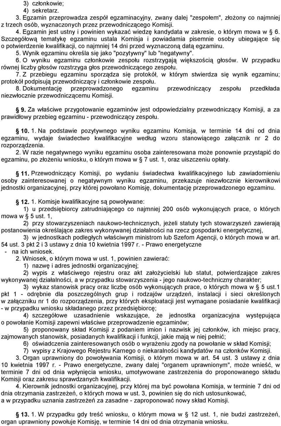 Wynik egzaminu określa się jako "pozytywny" lub "negatywny". 6. O wyniku egzaminu członkowie zespołu rozstrzygają większością głosów.