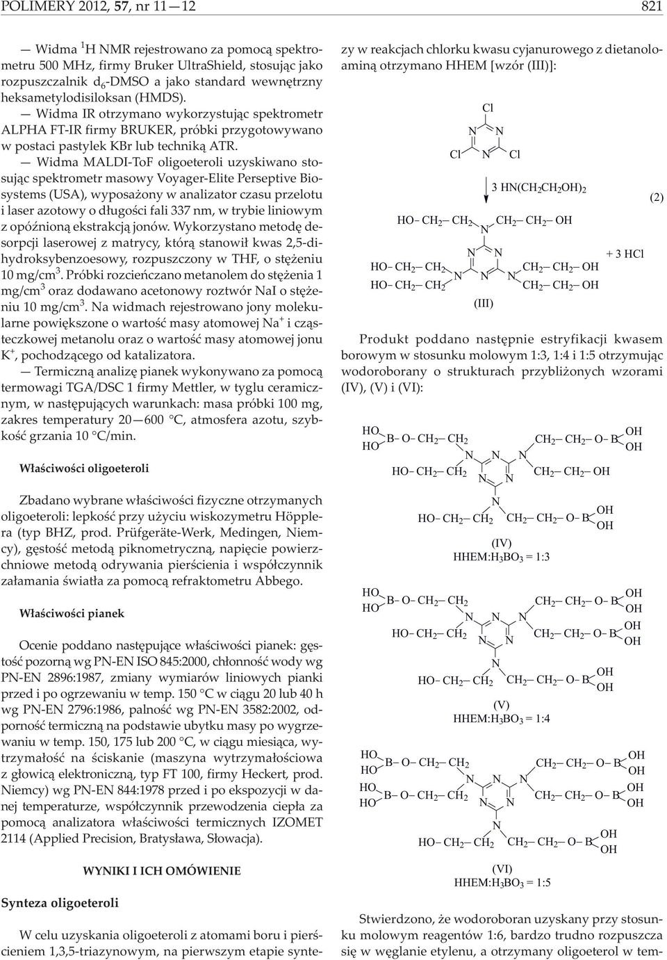 Widma MALDI-ToF oligoeteroli uzyskiwano stosuj¹c spektrometr masowy Voyager-Elite Perseptive Biosystems (USA), wyposa ony w analizator czasu przelotu i laser azotowy o d³ugoœci fali 337 nm, w trybie