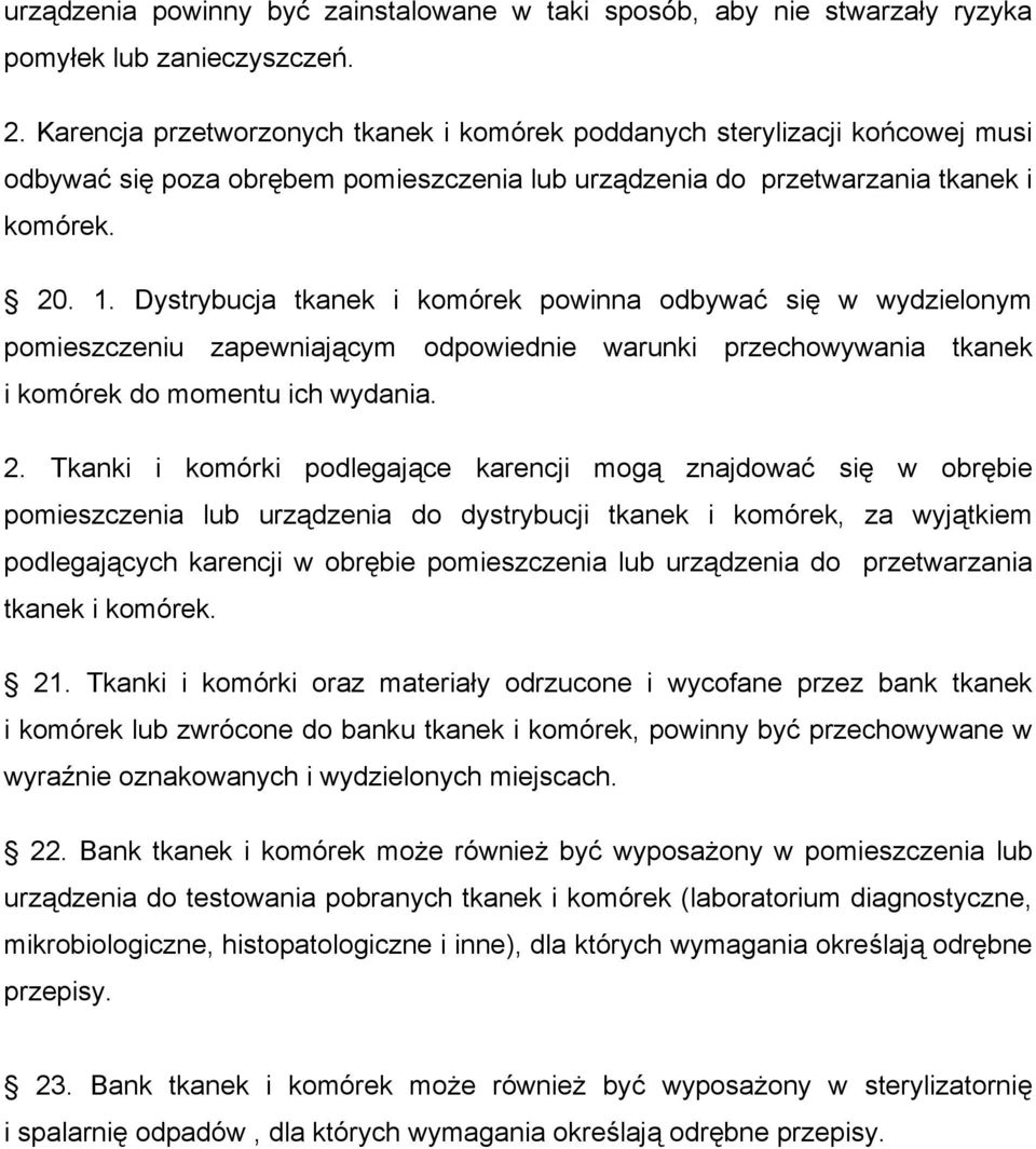 Dystrybucja tkanek i komórek powinna odbywać się w wydzielonym pomieszczeniu zapewniającym odpowiednie warunki przechowywania tkanek i komórek do momentu ich wydania. 2.