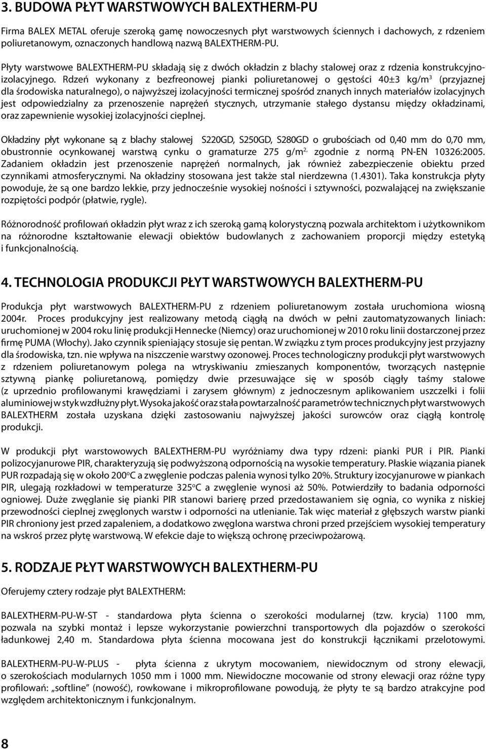 Rdzeń wykonany z bezfreonowej pianki poliuretanowej o gęstości 40±3 kg/m 3 (przyjaznej dla środowiska naturalnego), o najwyższej izolacyjności termicznej spośród znanych innych materiałów