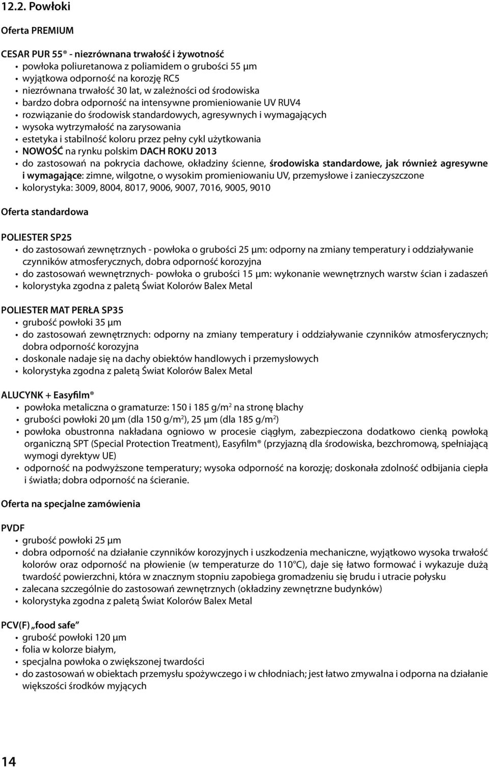 stabilność koloru przez pełny cykl użytkowania NOWOŚĆ na rynku polskim DACH ROKU 2013 do zastosowań na pokrycia dachowe, okładziny ścienne, środowiska standardowe, jak również agresywne i wymagające: