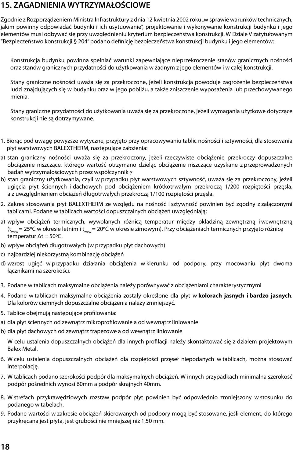 W Dziale V zatytułowanym Bezpieczeństwo konstrukcji 204 podano definicję bezpieczeństwa konstrukcji budynku i jego elementów: Konstrukcja budynku powinna spełniać warunki zapewniające
