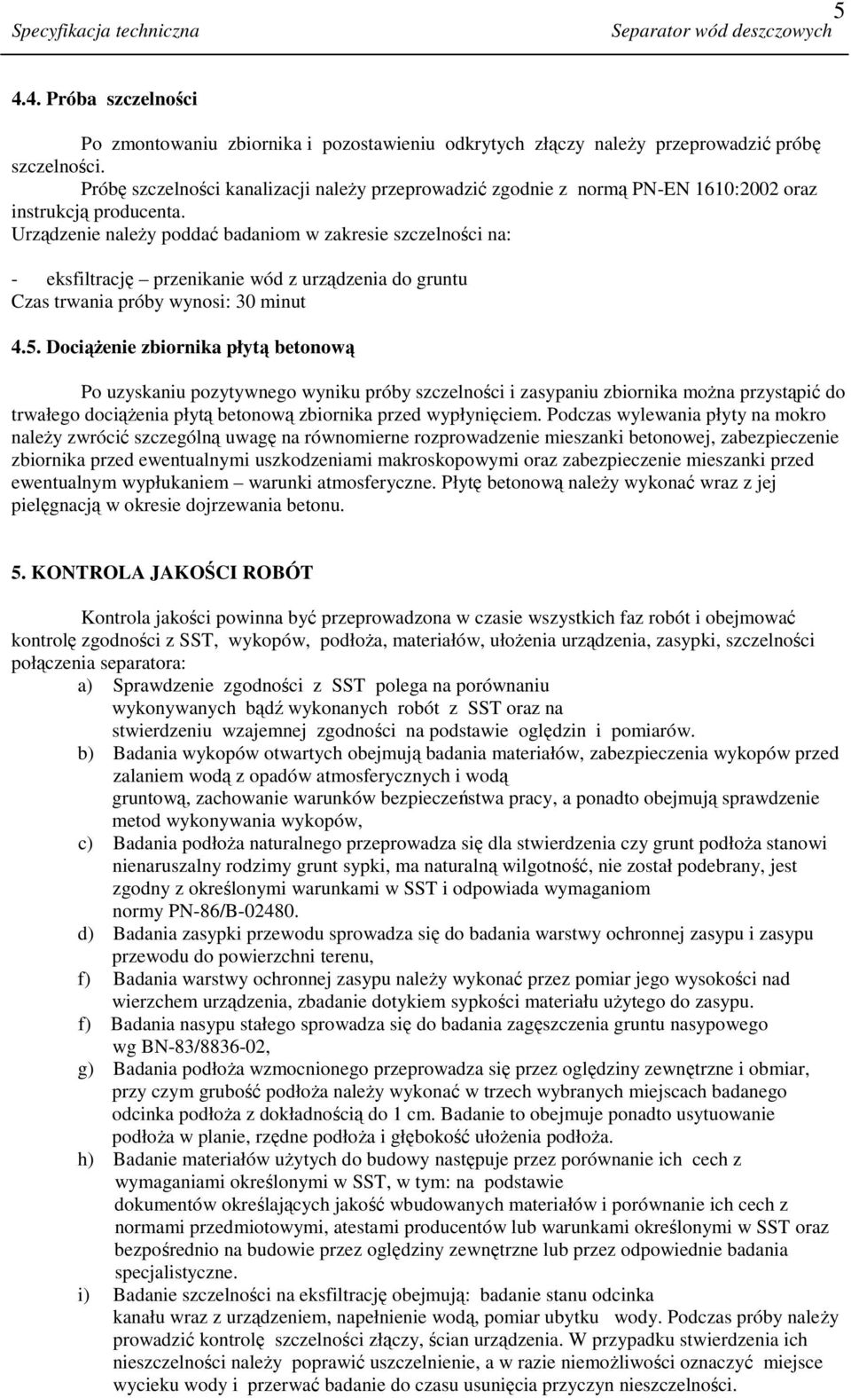 Urządzenie naleŝy poddać badaniom w zakresie szczelności na: - eksfiltrację przenikanie wód z urządzenia do gruntu Czas trwania próby wynosi: 30 minut 4.5.