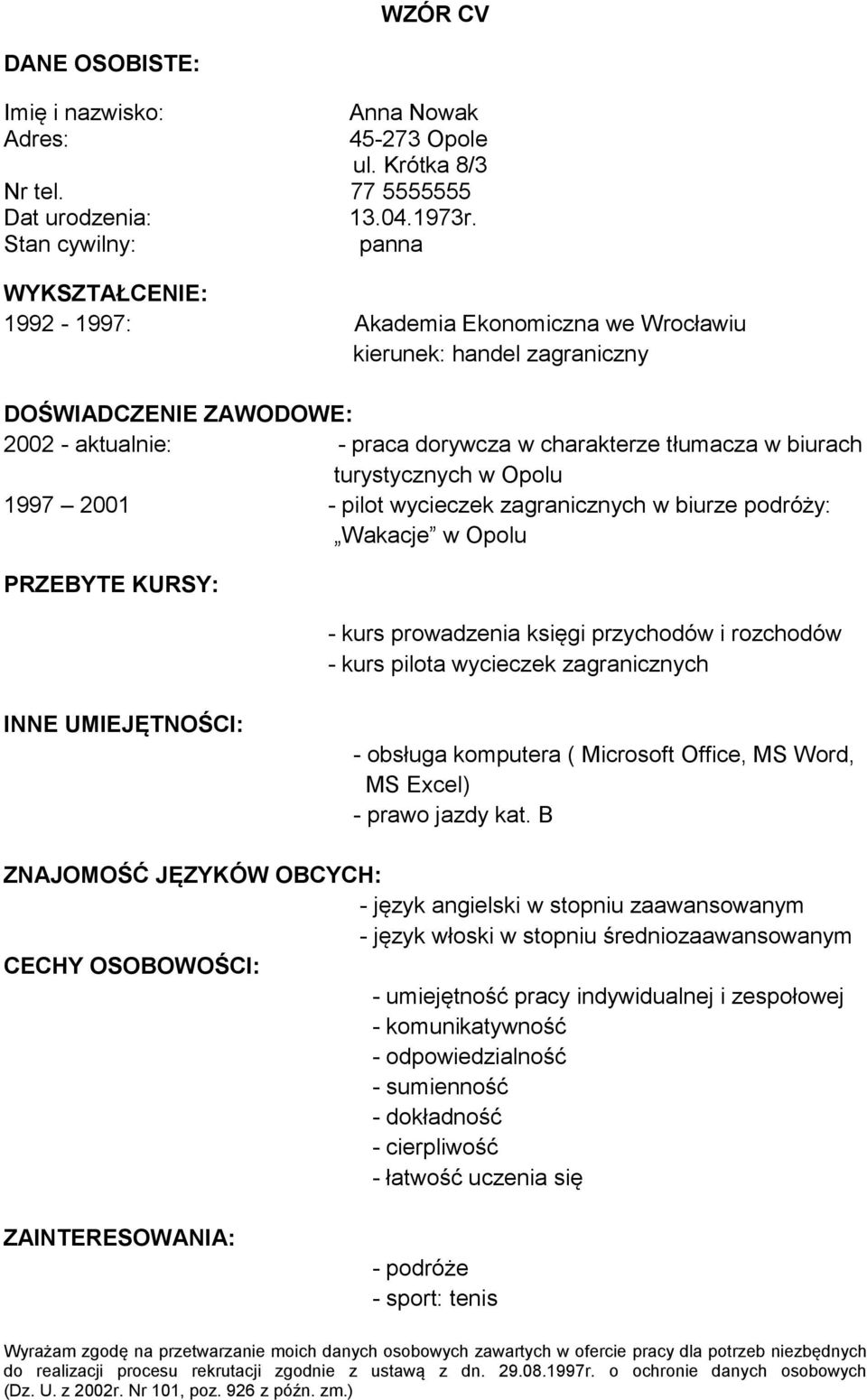 biurach turystycznych w Opolu 1997 2001 - pilot wycieczek zagranicznych w biurze podróży: Wakacje w Opolu PRZEBYTE KURSY: - kurs prowadzenia księgi przychodów i rozchodów - kurs pilota wycieczek