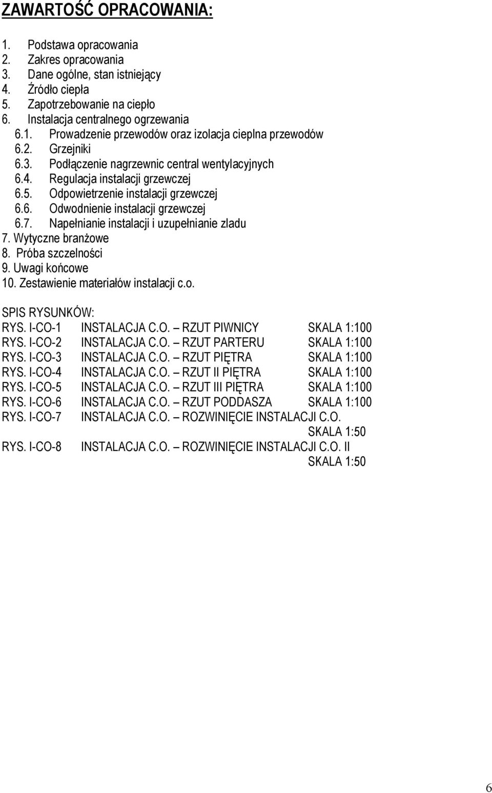 Napełnianie instalacji i uzupełnianie zladu 7. Wytyczne branżowe 8. Próba szczelności 9. Uwagi końcowe 10. Zestawienie materiałów instalacji c.o. SPIS RYSUNKÓW: RYS. I-CO-