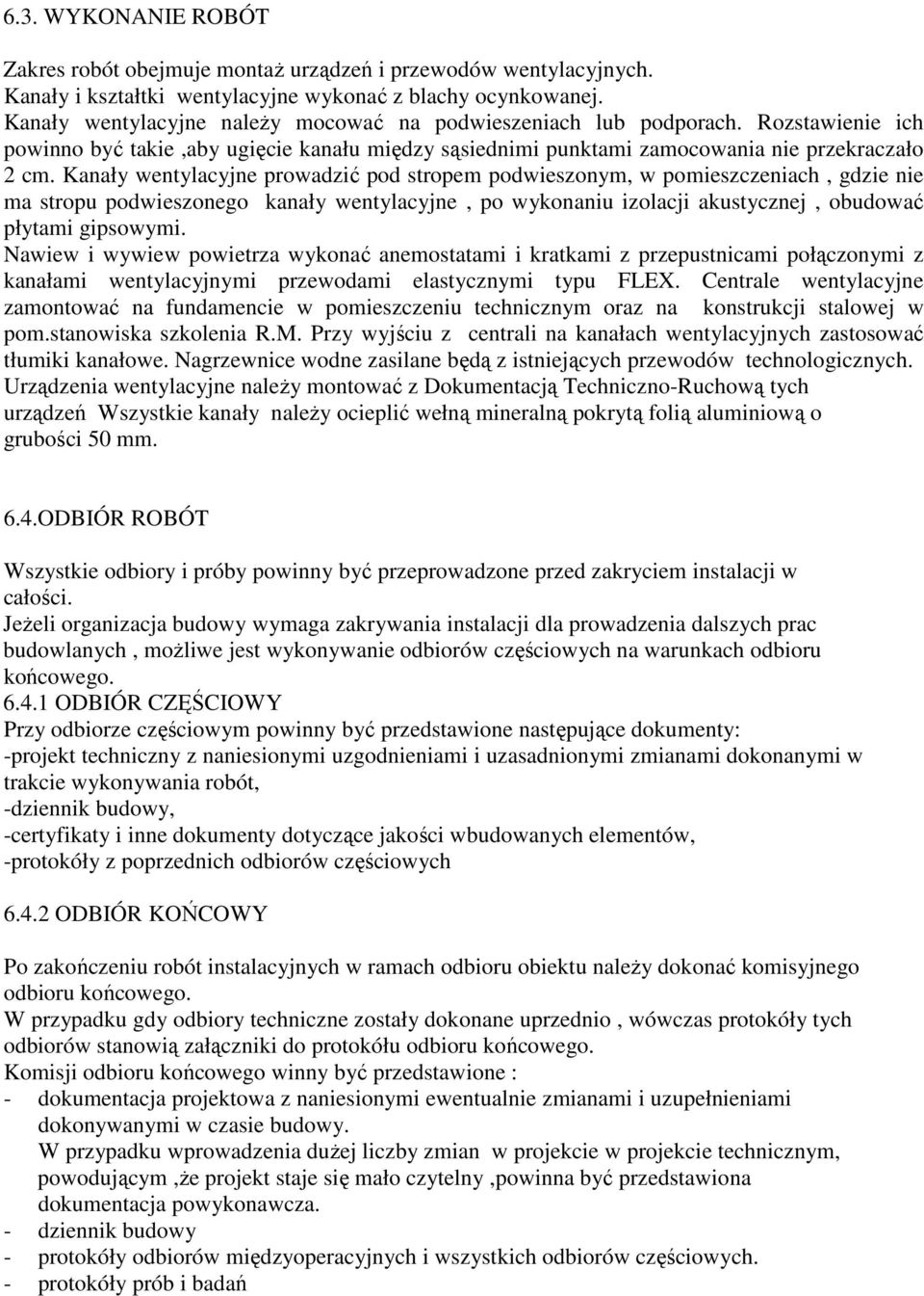 Kanały wentylacyjne prowadzić pod stropem podwieszonym, w pomieszczeniach, gdzie nie ma stropu podwieszonego kanały wentylacyjne, po wykonaniu izolacji akustycznej, obudować płytami gipsowymi.