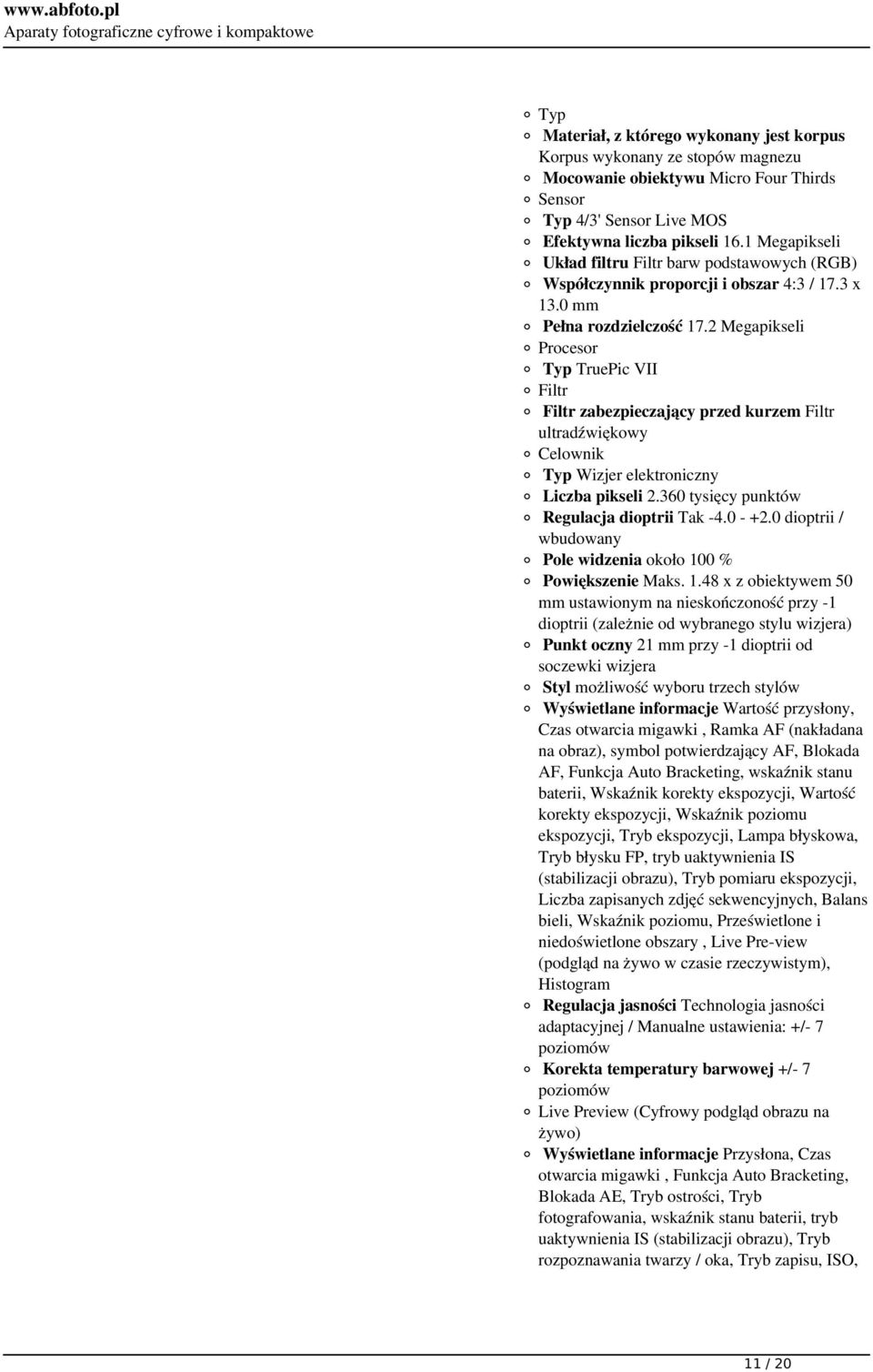 2 Megapikseli Procesor Typ TruePic VII Filtr Filtr zabezpieczający przed kurzem Filtr ultradźwiękowy Celownik Typ Wizjer elektroniczny Liczba pikseli 2.360 tysięcy punktów Regulacja dioptrii Tak -4.