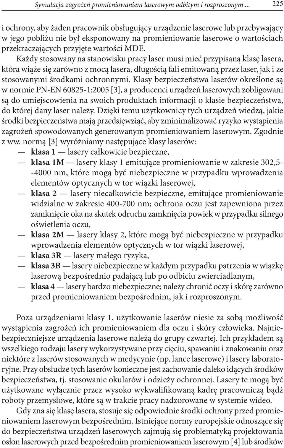 Każdy stosowany na stanowisku pracy laser musi mieć przypisaną klasę lasera, która wiąże się zarówno z mocą lasera, długością fali emitowaną przez laser, jak i ze stosowanymi środkami ochronnymi.