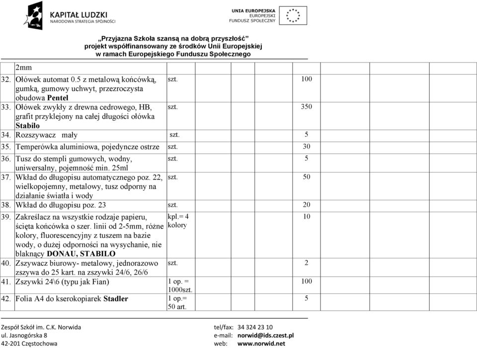 uniwersalny, pojemność min. 2ml 37. Wkład do długopisu automatycznego poz. 22, szt. 0 wielkopojemny, metalowy, tusz odporny na działanie światła i wody 38. Wkład do długopisu poz. 23 szt. 20 39.