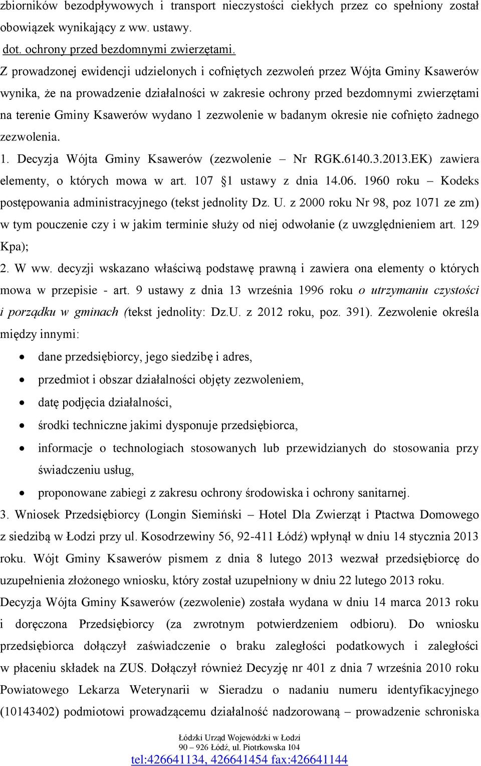 wydano 1 zezwolenie w badanym okresie nie cofnięto żadnego zezwolenia. 1. Decyzja Wójta Gminy Ksawerów (zezwolenie Nr RGK.6140.3.2013.EK) zawiera elementy, o których mowa w art.