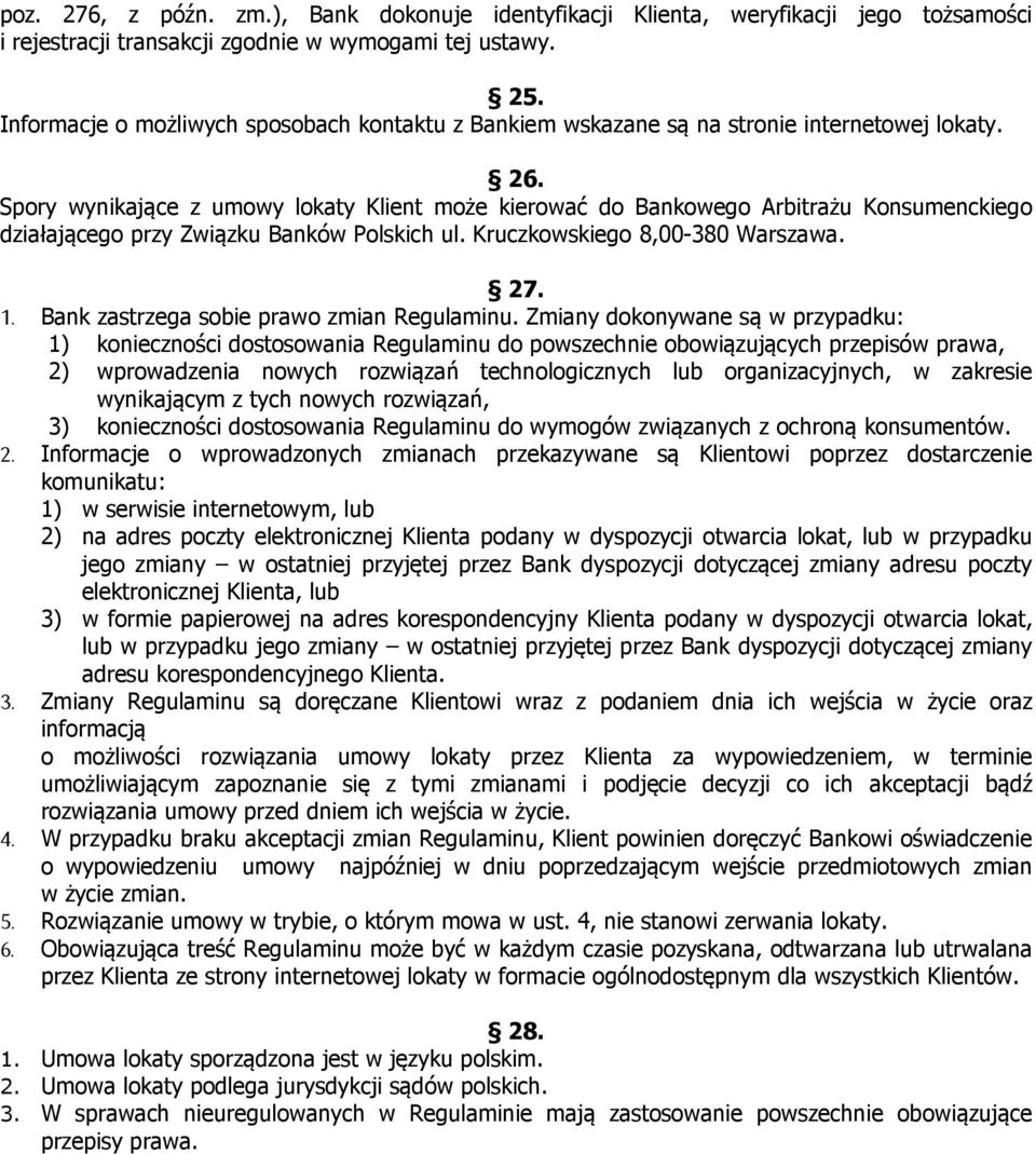 Spory wynikające z umowy lokaty Klient może kierować do Bankowego Arbitrażu Konsumenckiego działającego przy Związku Banków Polskich ul. Kruczkowskiego 8,00-380 Warszawa. 27. 1.