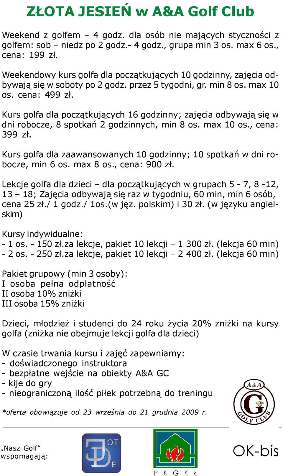Kurs golfa dla pocz¹tkuj¹cych 16 godzinny; zajêcia odbywaj¹ siê w dni robocze, 8 spotkañ 2 godzinnych, min 8 os. max 10 os., cena: 399 z³.