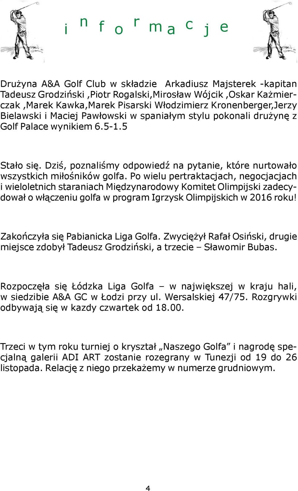 Dziœ, poznaliœmy odpowiedÿ na pytanie, które nurtowa³o wszystkich mi³oœników golfa.