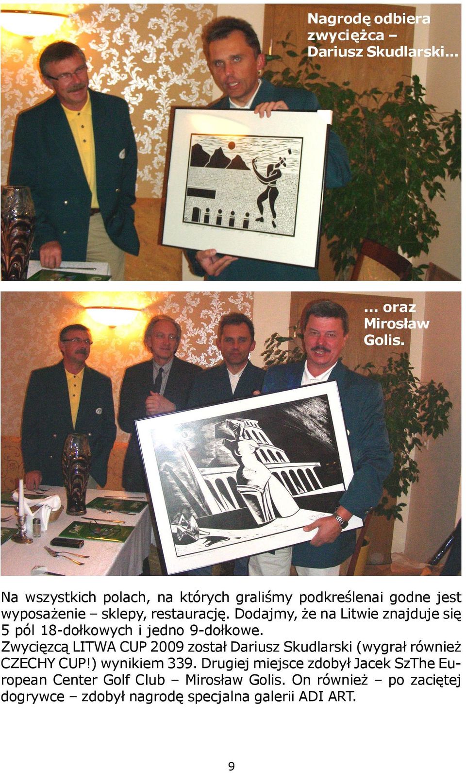 Dodajmy, e na Litwie znajduje siê 5 pól 18-do³kowych i jedno 9-do³kowe.