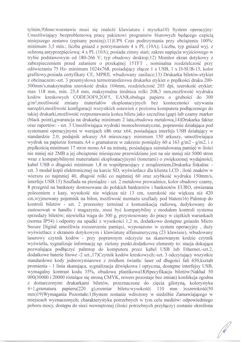 z ochroną antyprzepięciową: 4 x PL (10A); posiada zimny start; zakres napięcia wyjściowego w trybie podstawowym od 180-266 V; typ obudowy desktop;12) Monitor ekran dotykowy z zabezpieczeniem przed