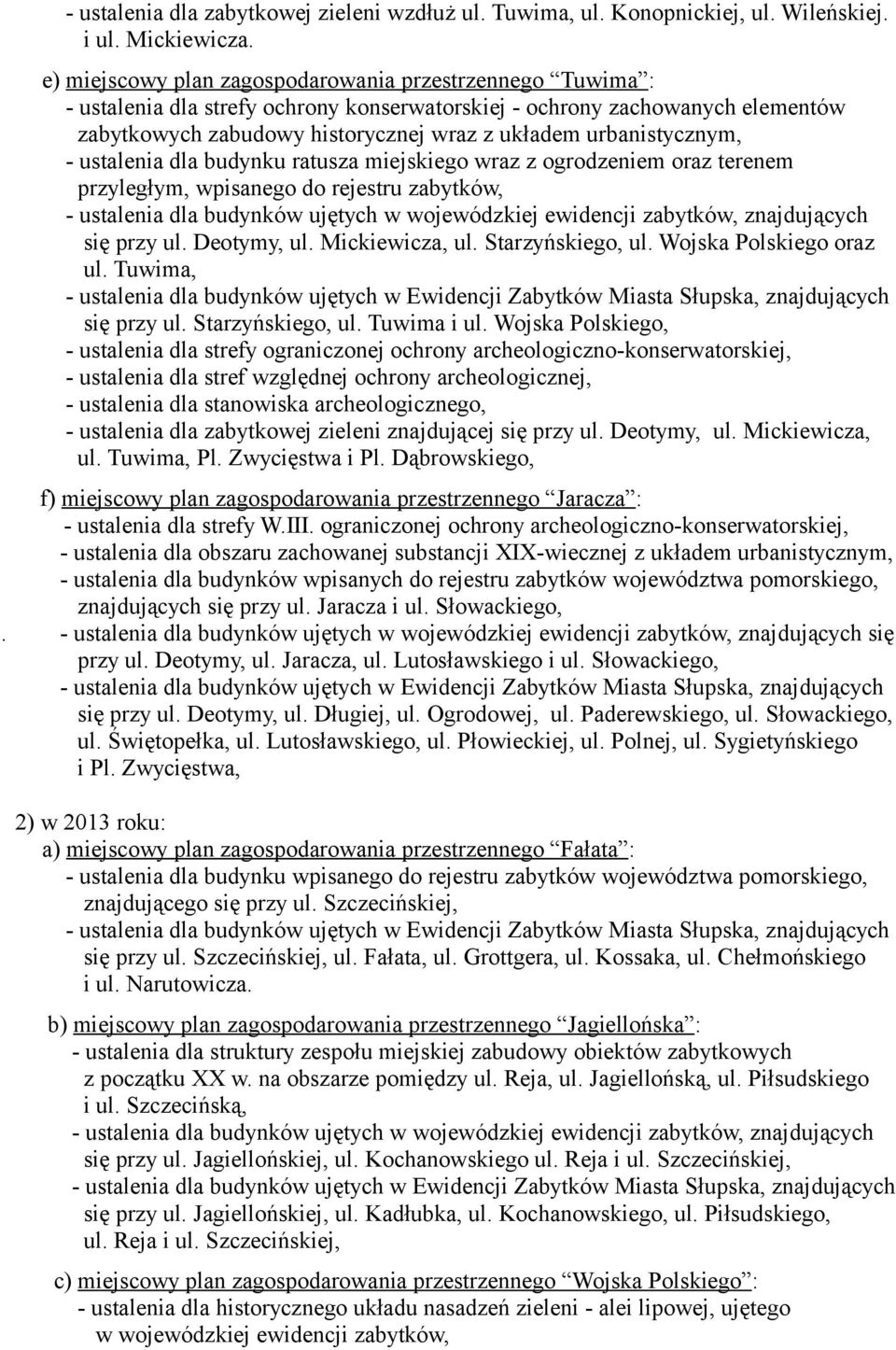 urbanistycznym, - ustalenia dla budynku ratusza miejskiego wraz z ogrodzeniem oraz terenem przyległym, wpisanego do rejestru zabytków, - ustalenia dla budynków ujętych w wojewódzkiej ewidencji