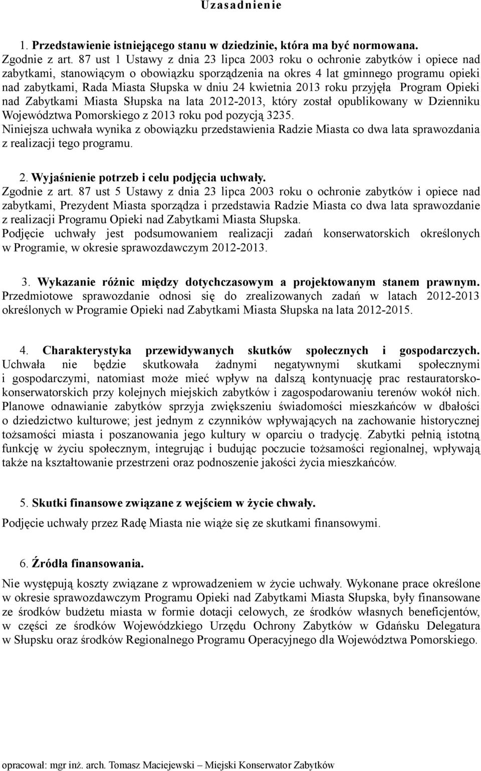 dniu 24 kwietnia 2013 roku przyjęła Program Opieki nad Zabytkami Miasta Słupska na lata 2012-2013, który został opublikowany w Dzienniku Województwa Pomorskiego z 2013 roku pod pozycją 3235.