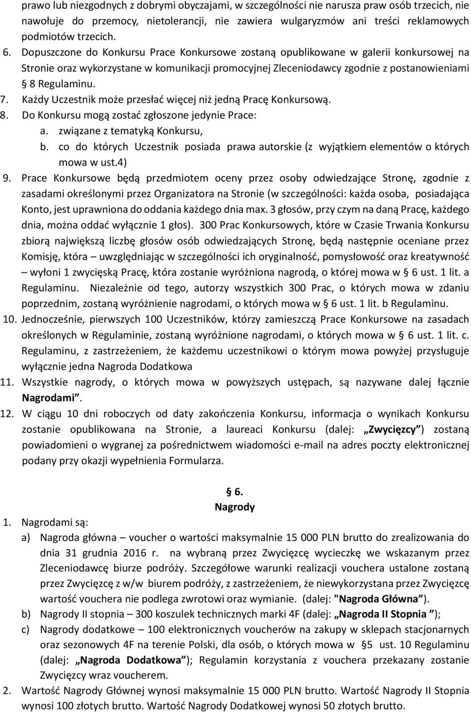 Każdy Uczestnik może przesłać więcej niż jedną Pracę Konkursową. 8. Do Konkursu mogą zostać zgłoszone jedynie Prace: a. związane z tematyką Konkursu, b.