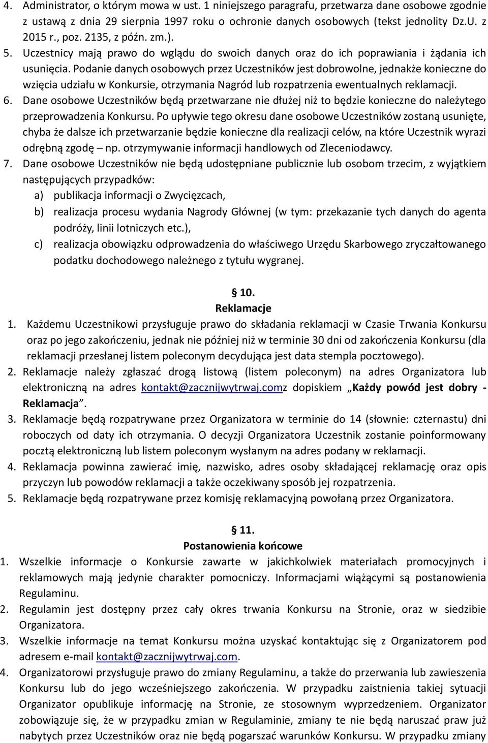 Podanie danych osobowych przez Uczestników jest dobrowolne, jednakże konieczne do wzięcia udziału w Konkursie, otrzymania Nagród lub rozpatrzenia ewentualnych reklamacji. 6.