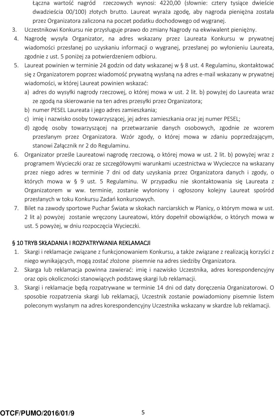 Uczestnikowi Konkursu nie przysługuje prawo do zmiany Nagrody na ekwiwalent pieniężny. 4.